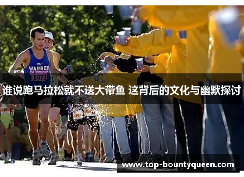 谁说跑马拉松就不送大带鱼 这背后的文化与幽默探讨