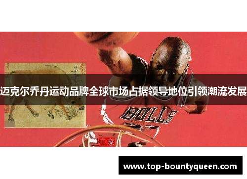 迈克尔乔丹运动品牌全球市场占据领导地位引领潮流发展