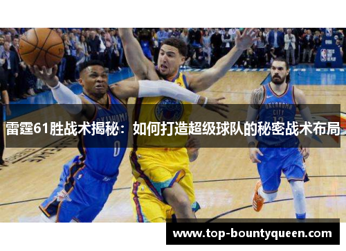 雷霆61胜战术揭秘：如何打造超级球队的秘密战术布局