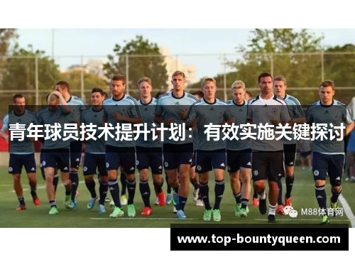 青年球员技术提升计划：有效实施关键探讨