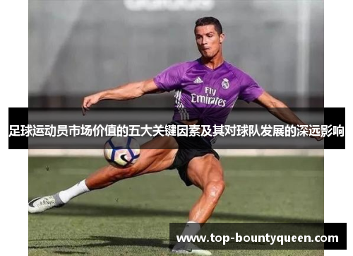 足球运动员市场价值的五大关键因素及其对球队发展的深远影响