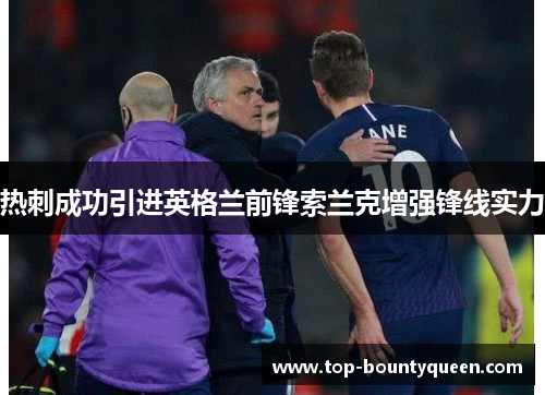 热刺成功引进英格兰前锋索兰克增强锋线实力